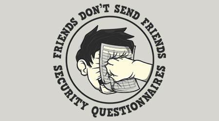 Friends don't send friends security questionnaires